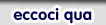 Eccoci qua